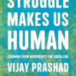 Struggle Is What Makes Us Human : Learning from Movements for Socialism Vijay Prashad 9781642596908