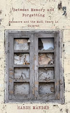 Between Memory and Forgetting: Massacre and the Modi Years in Gujarat Harsh Mander Paper 9789382579731 £10.95