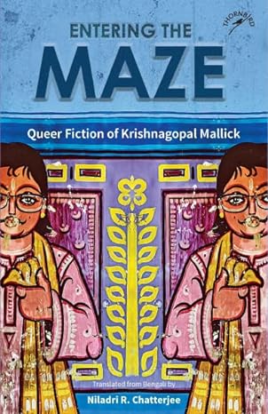 Entering the Maze: Queer Fiction Krishnagopal Mallick Translated from Bengali by Niladri R. Chatterjee Paper 9789391125905 £8.95